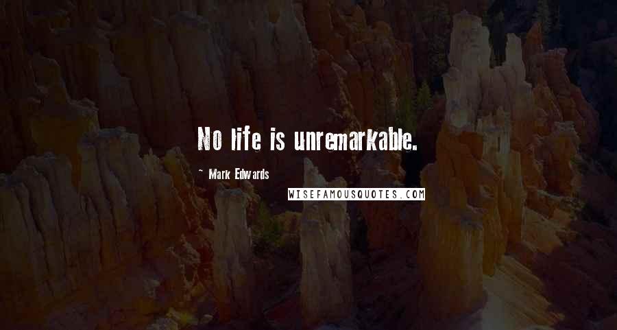 Mark Edwards Quotes: No life is unremarkable.