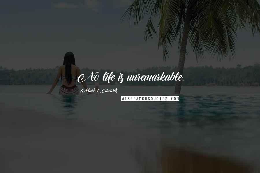 Mark Edwards Quotes: No life is unremarkable.