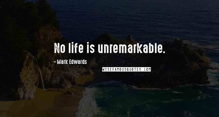 Mark Edwards Quotes: No life is unremarkable.