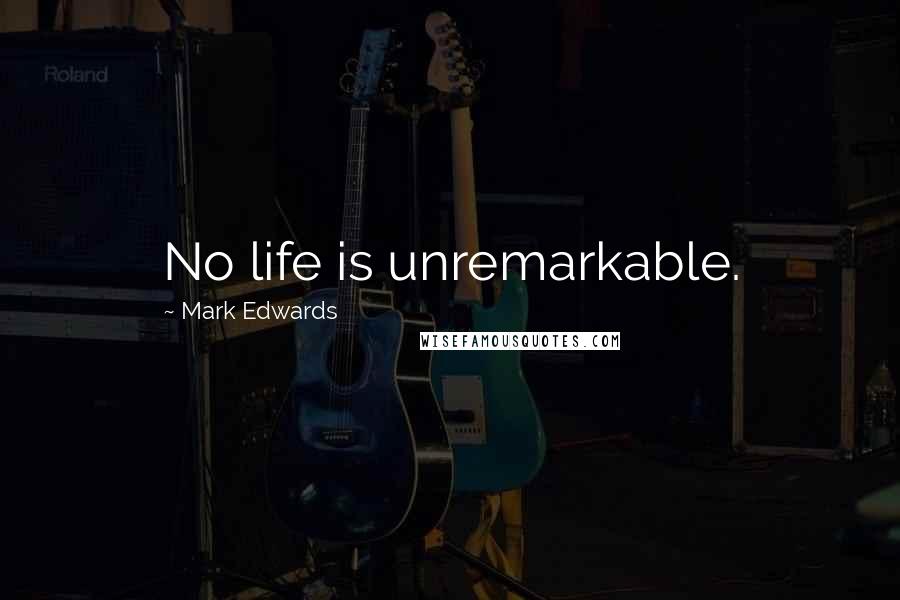 Mark Edwards Quotes: No life is unremarkable.