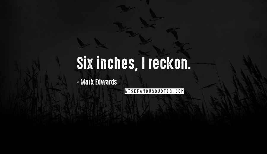 Mark Edwards Quotes: Six inches, I reckon.