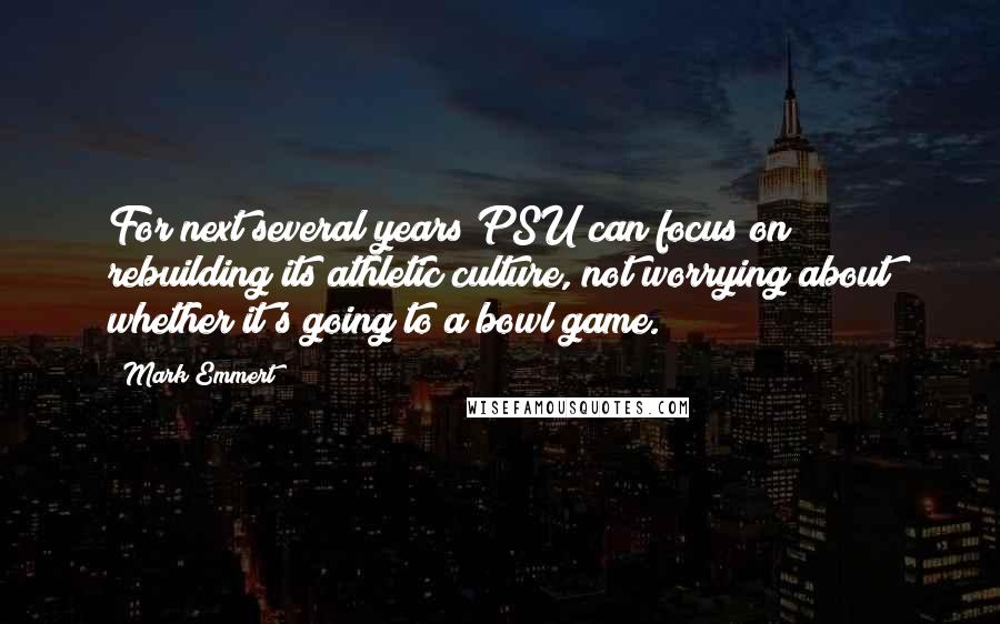Mark Emmert Quotes: For next several years PSU can focus on rebuilding its athletic culture, not worrying about whether it's going to a bowl game.