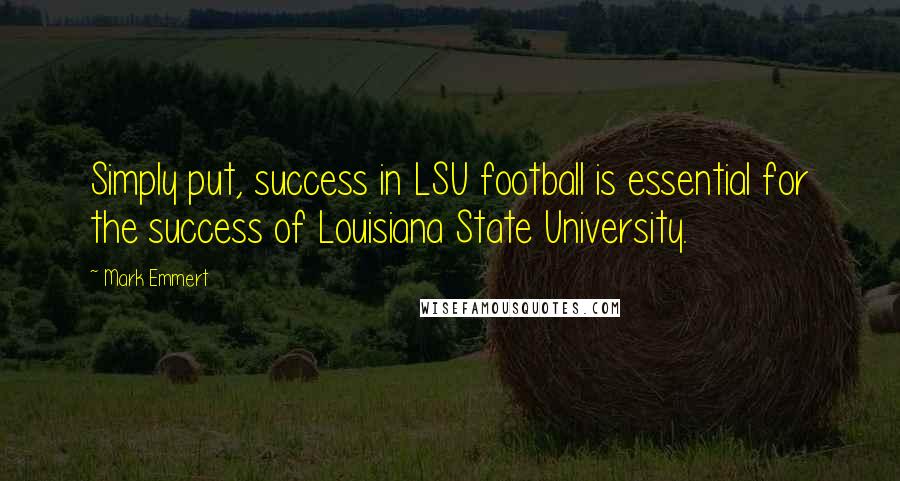 Mark Emmert Quotes: Simply put, success in LSU football is essential for the success of Louisiana State University.