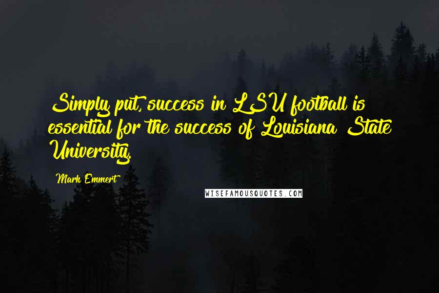 Mark Emmert Quotes: Simply put, success in LSU football is essential for the success of Louisiana State University.