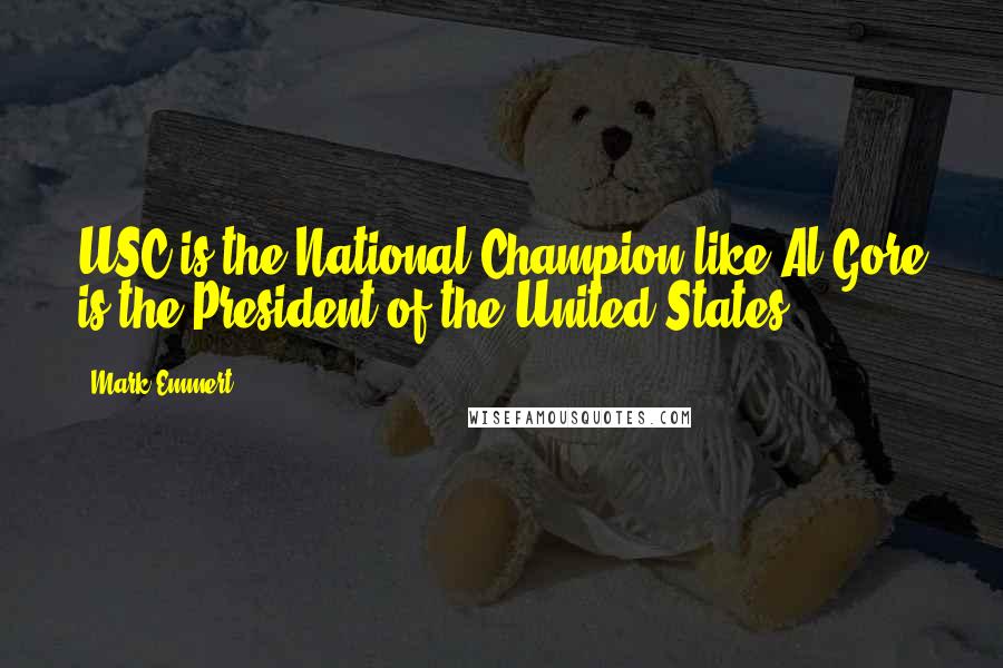 Mark Emmert Quotes: USC is the National Champion like Al Gore is the President of the United States.