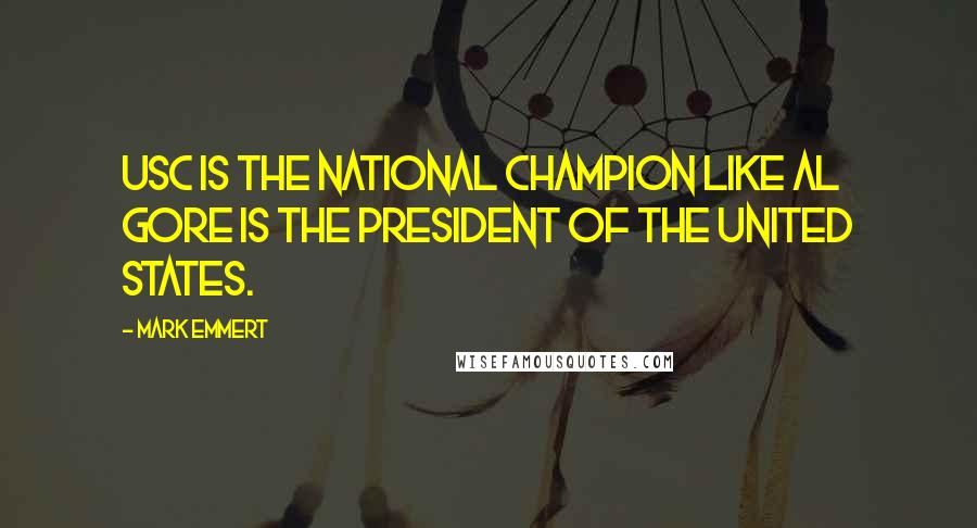 Mark Emmert Quotes: USC is the National Champion like Al Gore is the President of the United States.