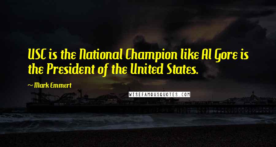 Mark Emmert Quotes: USC is the National Champion like Al Gore is the President of the United States.