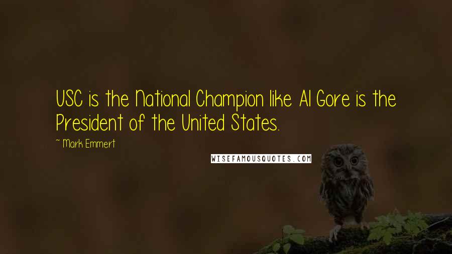 Mark Emmert Quotes: USC is the National Champion like Al Gore is the President of the United States.
