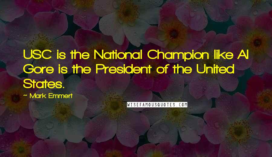 Mark Emmert Quotes: USC is the National Champion like Al Gore is the President of the United States.