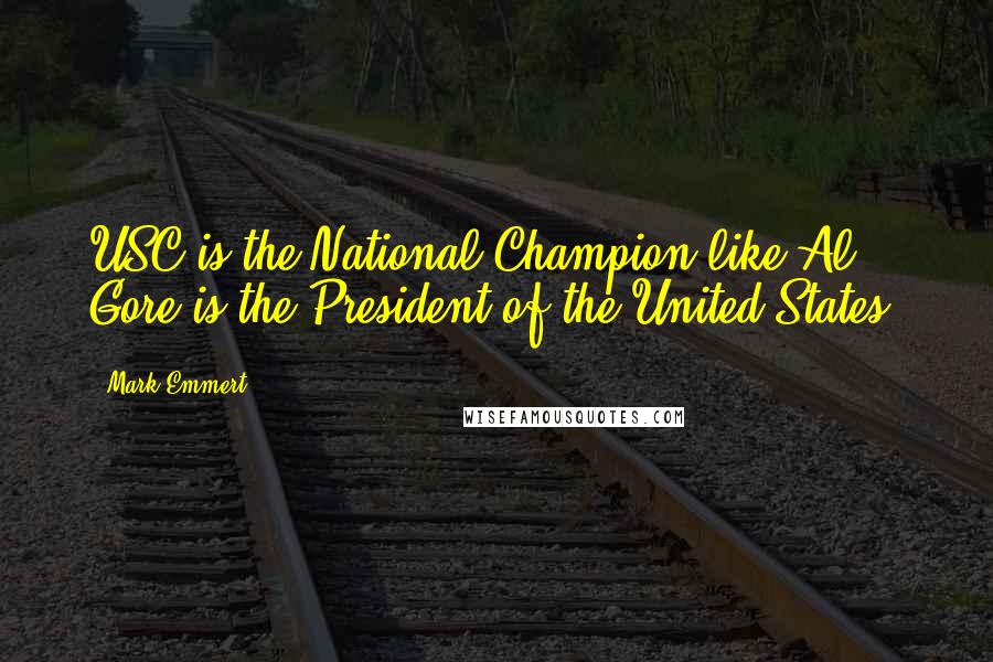 Mark Emmert Quotes: USC is the National Champion like Al Gore is the President of the United States.