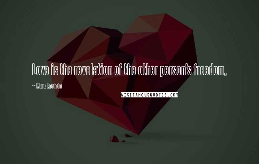 Mark Epstein Quotes: Love is the revelation of the other person's freedom,