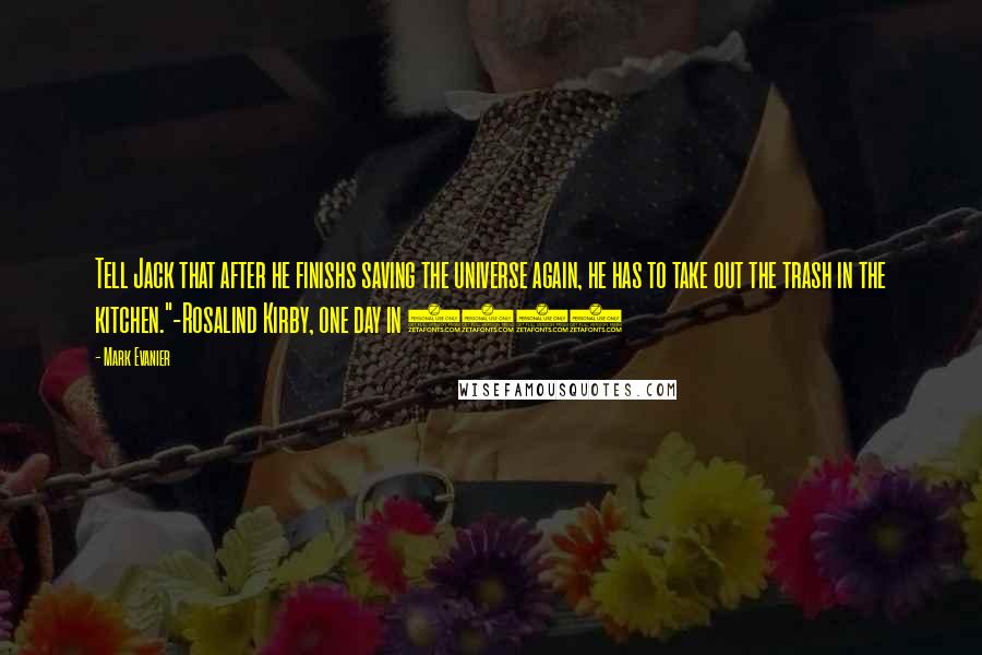 Mark Evanier Quotes: Tell Jack that after he finishs saving the universe again, he has to take out the trash in the kitchen."-Rosalind Kirby, one day in 1971