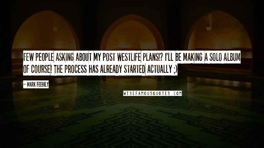 Mark Feehily Quotes: Few people asking about my post Westlife plans!? I'll be making a solo album of course! The process has already started actually ;)