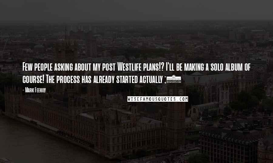 Mark Feehily Quotes: Few people asking about my post Westlife plans!? I'll be making a solo album of course! The process has already started actually ;)