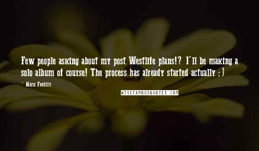 Mark Feehily Quotes: Few people asking about my post Westlife plans!? I'll be making a solo album of course! The process has already started actually ;)