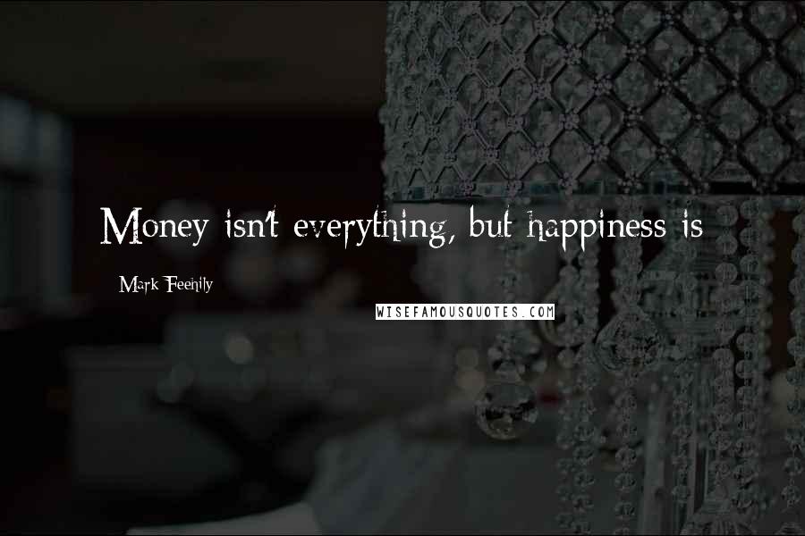 Mark Feehily Quotes: Money isn't everything, but happiness is