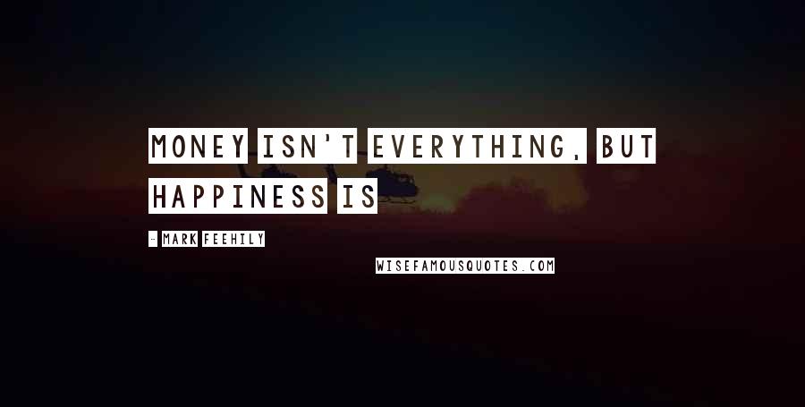 Mark Feehily Quotes: Money isn't everything, but happiness is