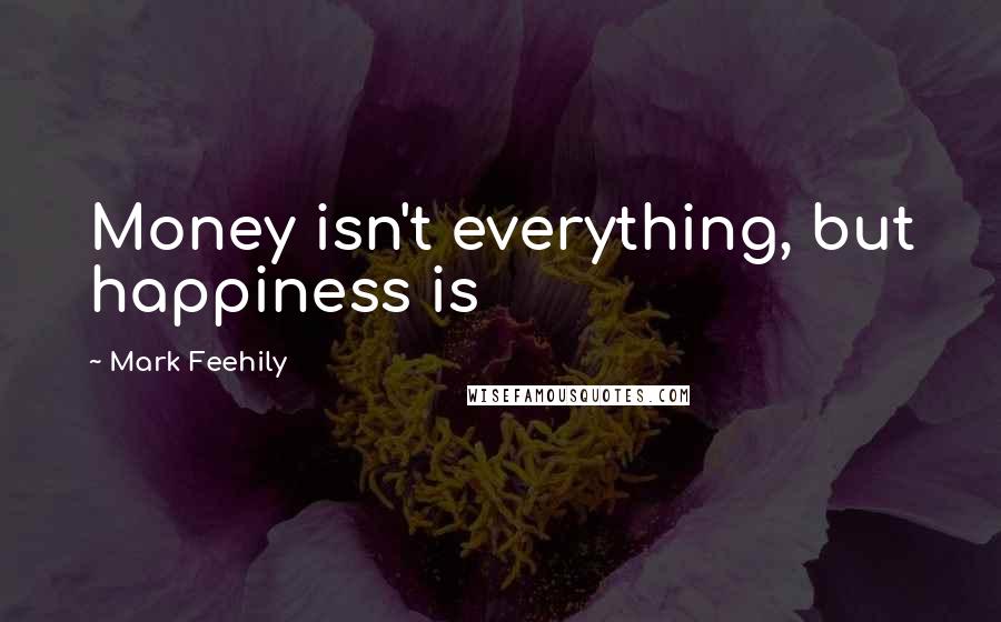 Mark Feehily Quotes: Money isn't everything, but happiness is
