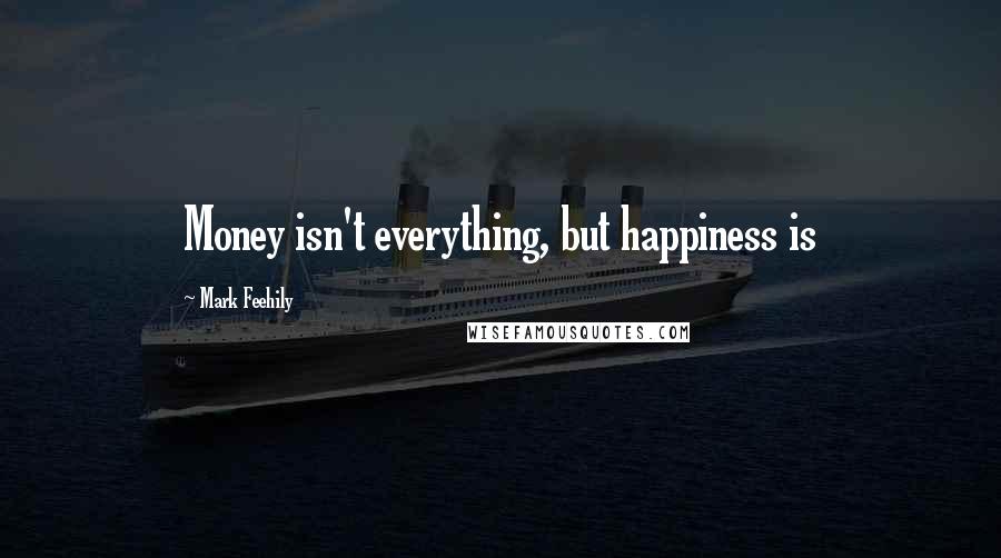 Mark Feehily Quotes: Money isn't everything, but happiness is