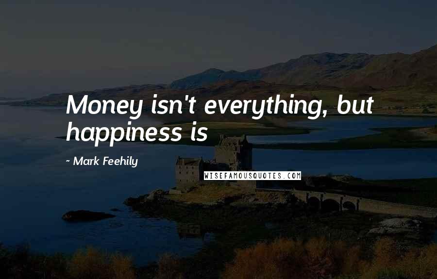 Mark Feehily Quotes: Money isn't everything, but happiness is