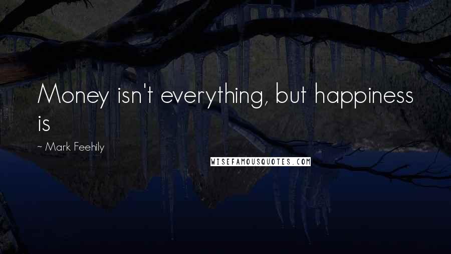 Mark Feehily Quotes: Money isn't everything, but happiness is