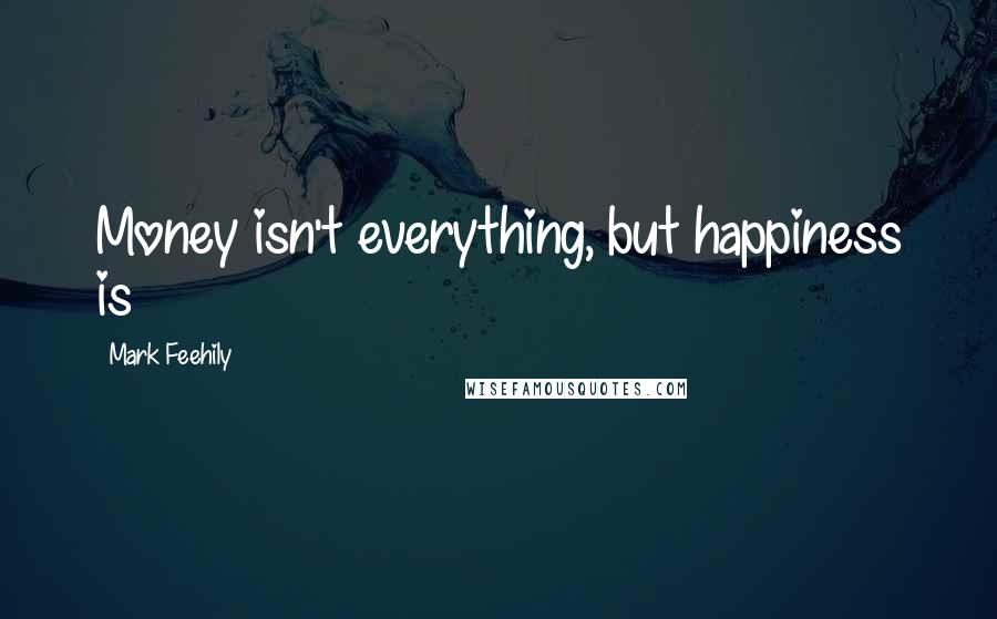 Mark Feehily Quotes: Money isn't everything, but happiness is