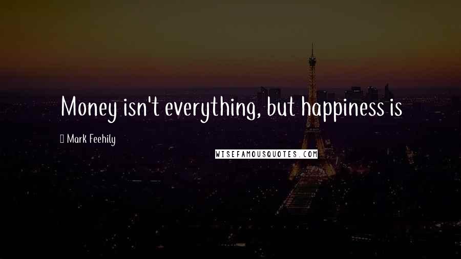 Mark Feehily Quotes: Money isn't everything, but happiness is