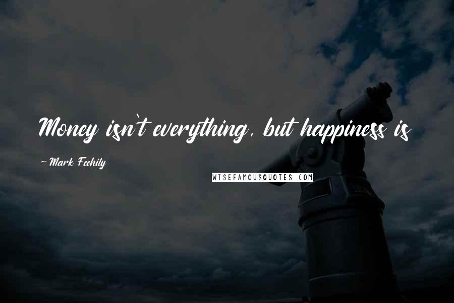 Mark Feehily Quotes: Money isn't everything, but happiness is