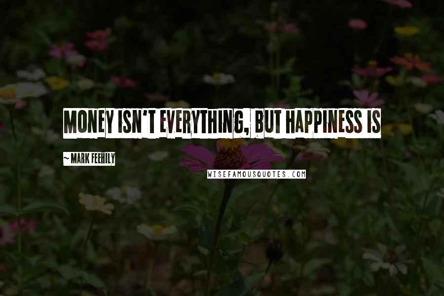 Mark Feehily Quotes: Money isn't everything, but happiness is