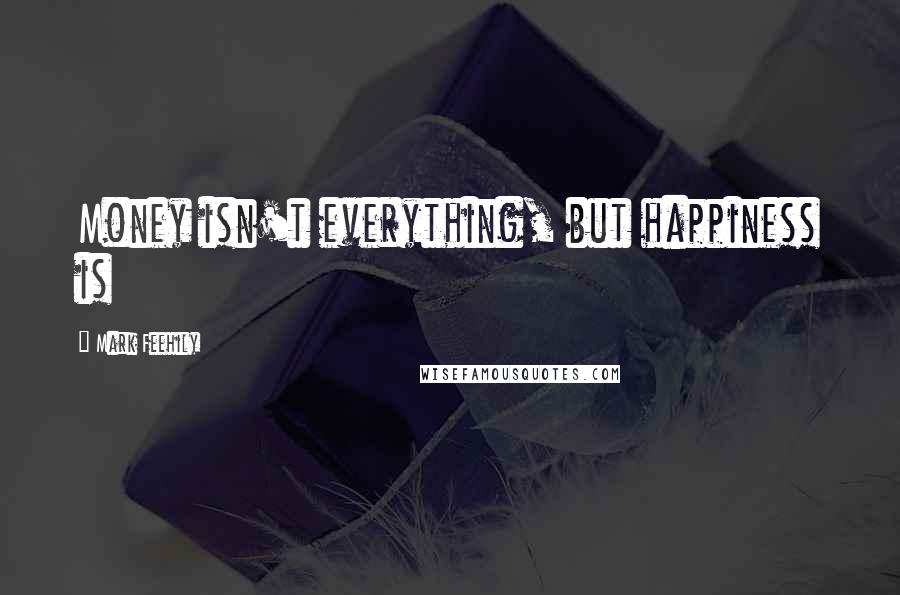 Mark Feehily Quotes: Money isn't everything, but happiness is