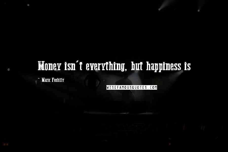 Mark Feehily Quotes: Money isn't everything, but happiness is