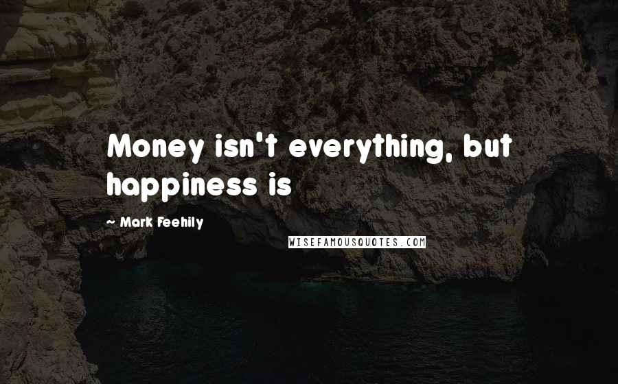 Mark Feehily Quotes: Money isn't everything, but happiness is