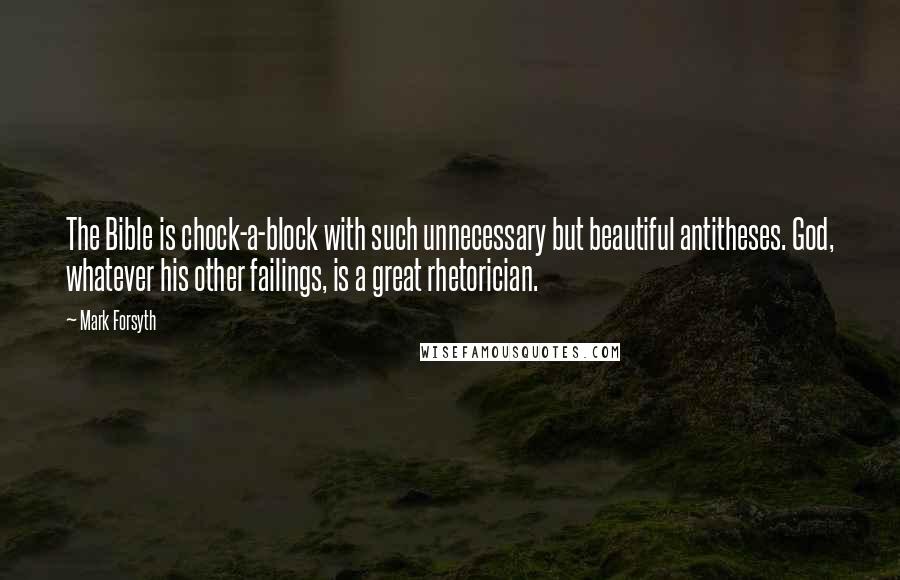 Mark Forsyth Quotes: The Bible is chock-a-block with such unnecessary but beautiful antitheses. God, whatever his other failings, is a great rhetorician.