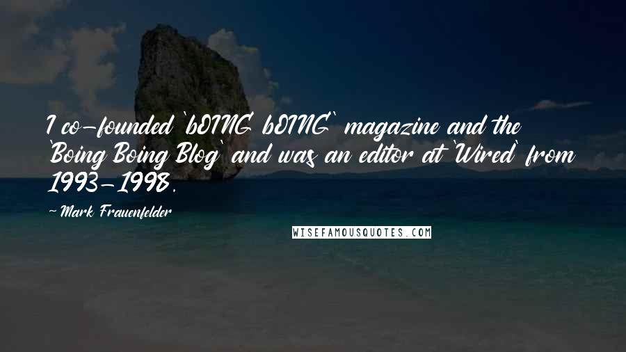 Mark Frauenfelder Quotes: I co-founded 'bOING bOING' magazine and the 'Boing Boing Blog' and was an editor at 'Wired' from 1993-1998.