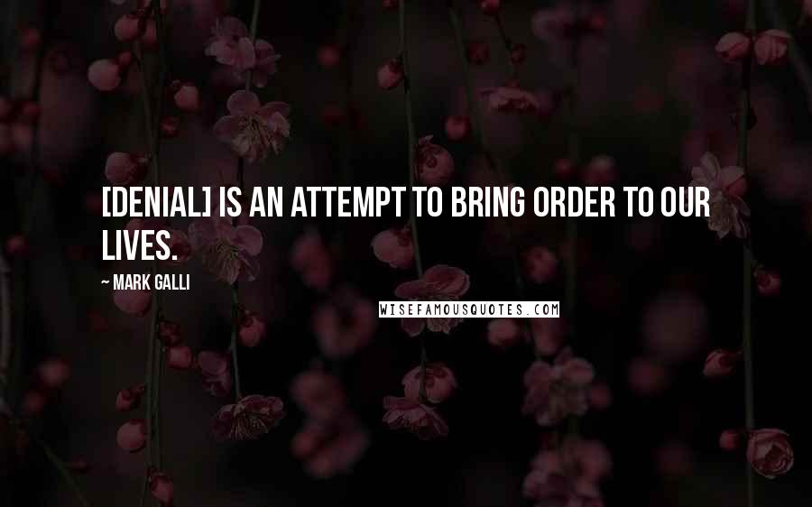 Mark Galli Quotes: [denial] is an attempt to bring order to our lives.