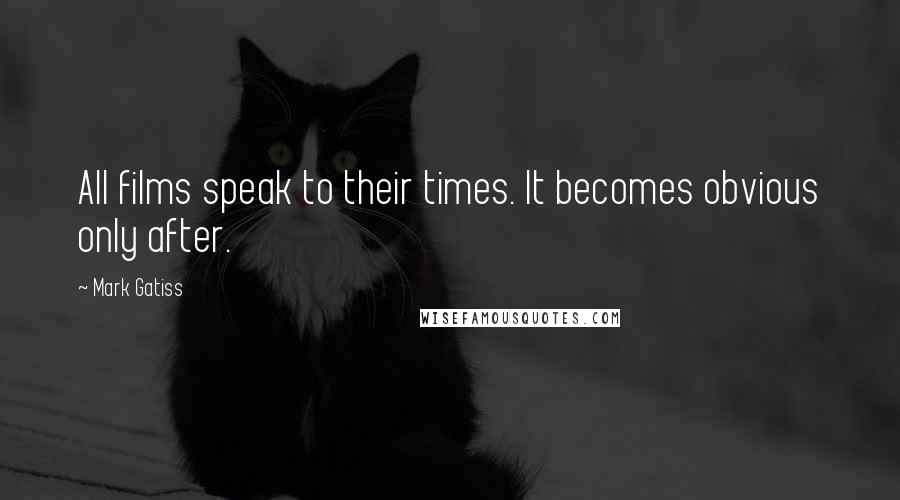 Mark Gatiss Quotes: All films speak to their times. It becomes obvious only after.