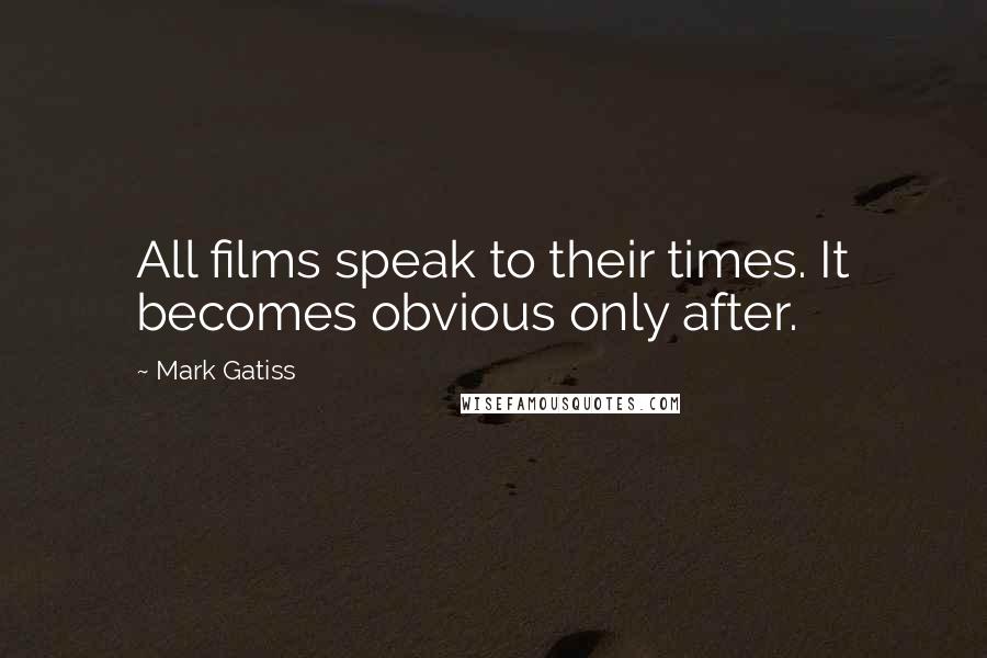 Mark Gatiss Quotes: All films speak to their times. It becomes obvious only after.