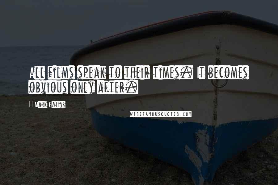 Mark Gatiss Quotes: All films speak to their times. It becomes obvious only after.