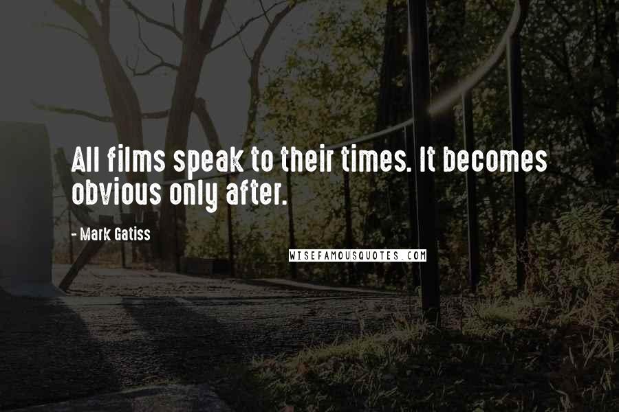 Mark Gatiss Quotes: All films speak to their times. It becomes obvious only after.