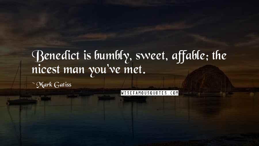 Mark Gatiss Quotes: Benedict is bumbly, sweet, affable; the nicest man you've met.