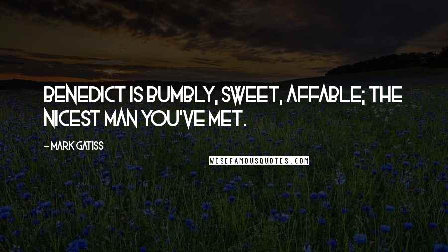 Mark Gatiss Quotes: Benedict is bumbly, sweet, affable; the nicest man you've met.