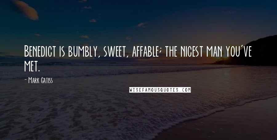 Mark Gatiss Quotes: Benedict is bumbly, sweet, affable; the nicest man you've met.