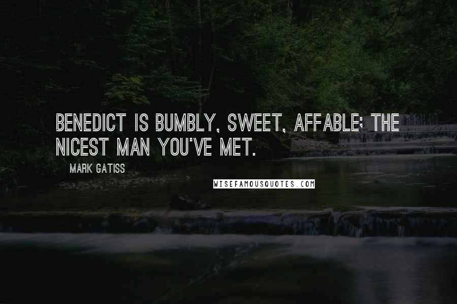 Mark Gatiss Quotes: Benedict is bumbly, sweet, affable; the nicest man you've met.