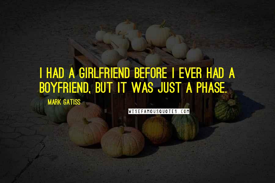 Mark Gatiss Quotes: I had a girlfriend before I ever had a boyfriend, but it was just a phase.