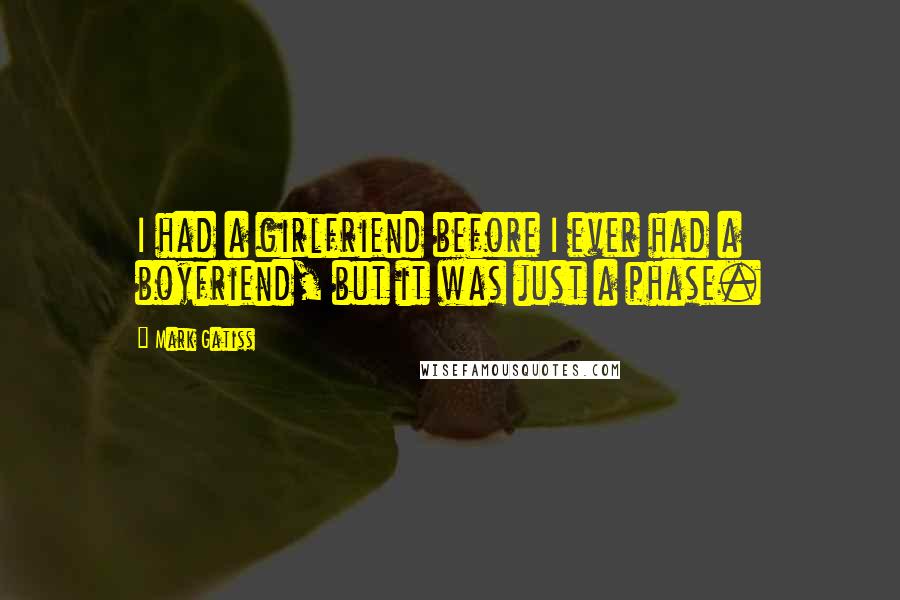 Mark Gatiss Quotes: I had a girlfriend before I ever had a boyfriend, but it was just a phase.