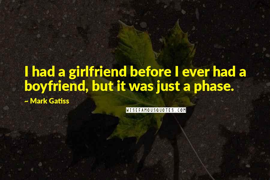 Mark Gatiss Quotes: I had a girlfriend before I ever had a boyfriend, but it was just a phase.