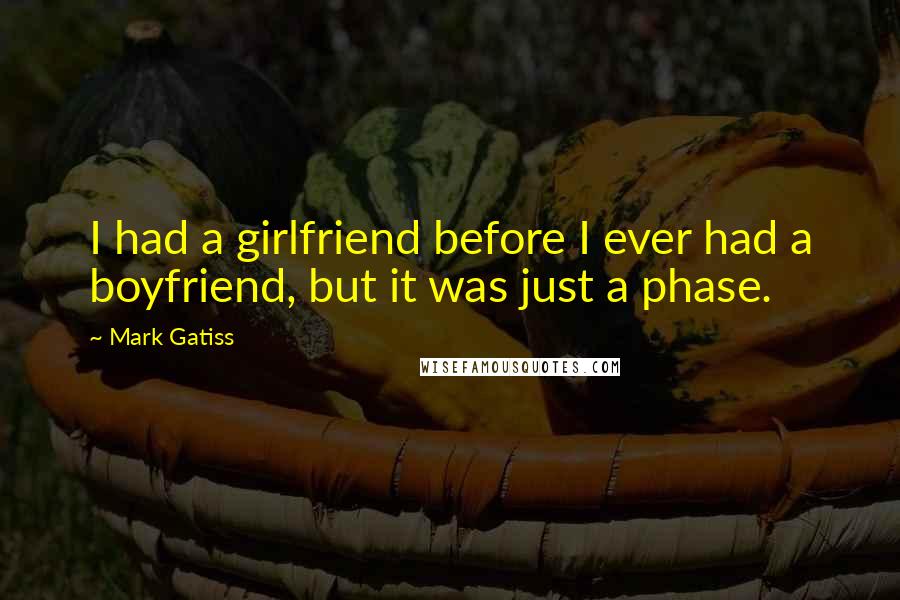 Mark Gatiss Quotes: I had a girlfriend before I ever had a boyfriend, but it was just a phase.