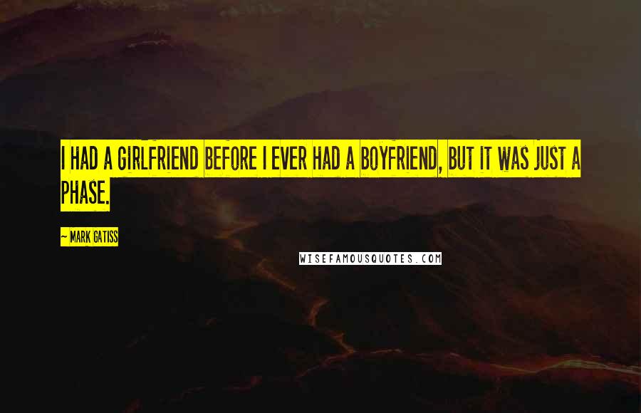 Mark Gatiss Quotes: I had a girlfriend before I ever had a boyfriend, but it was just a phase.