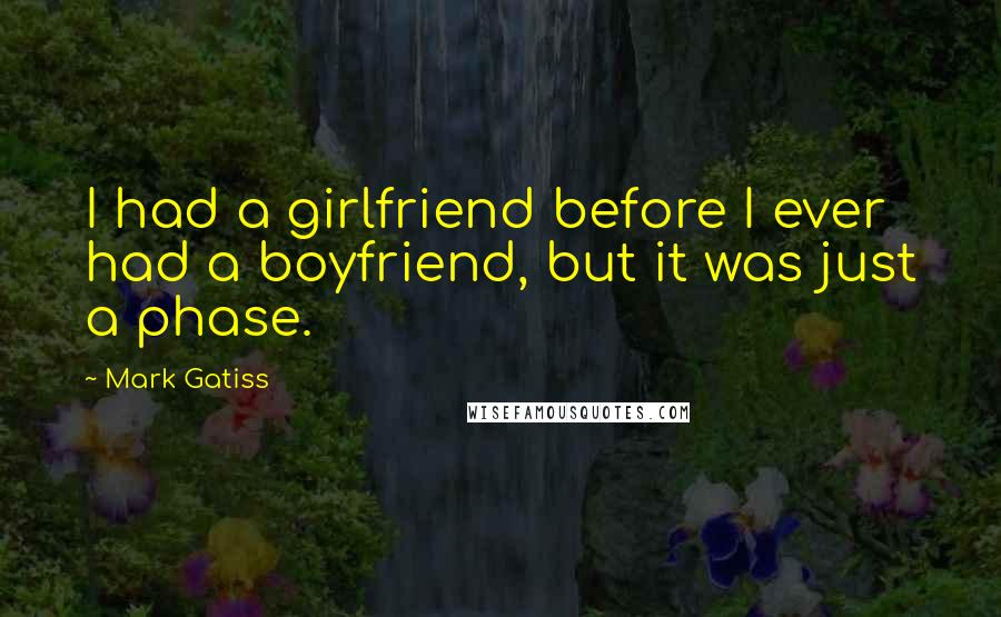 Mark Gatiss Quotes: I had a girlfriend before I ever had a boyfriend, but it was just a phase.