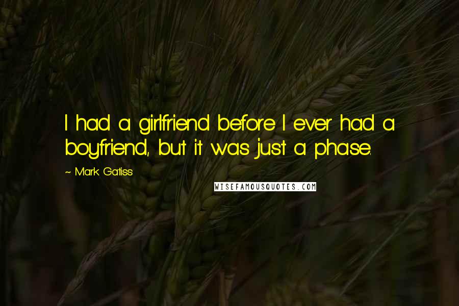 Mark Gatiss Quotes: I had a girlfriend before I ever had a boyfriend, but it was just a phase.